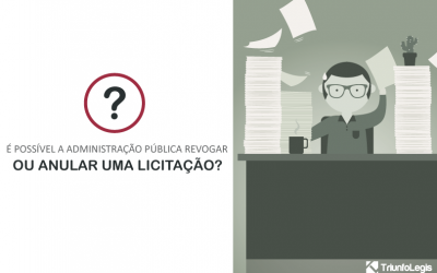 É possível a Administração Pública revogar ou anular uma Licitação?